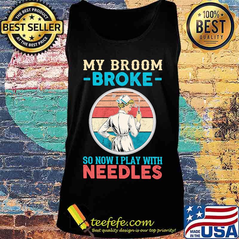 Nurse my broom broke so now i play with needles vintage retro s Tank top Nurse my broom broke so now i play with needles vintage retro s Tank top
