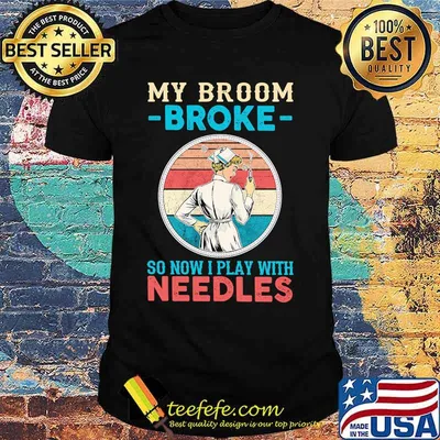 Nurse my broom broke so now i play with needles vintage retro shirt