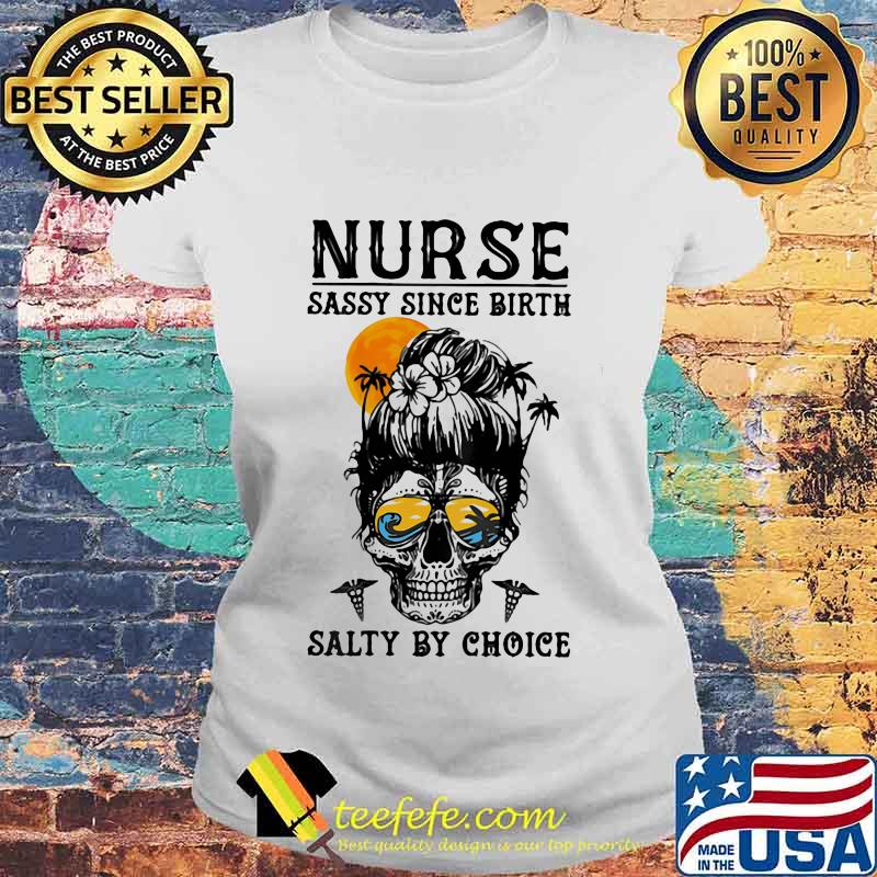 NURSE SASSY SINCE BIRTH SALTY BY CHOICE SKULL LADY SUNSET SHIRT Laides tee NURSE SASSY SINCE BIRTH SALTY BY CHOICE SKULL LADY SUNSET SHIRT Laides tee