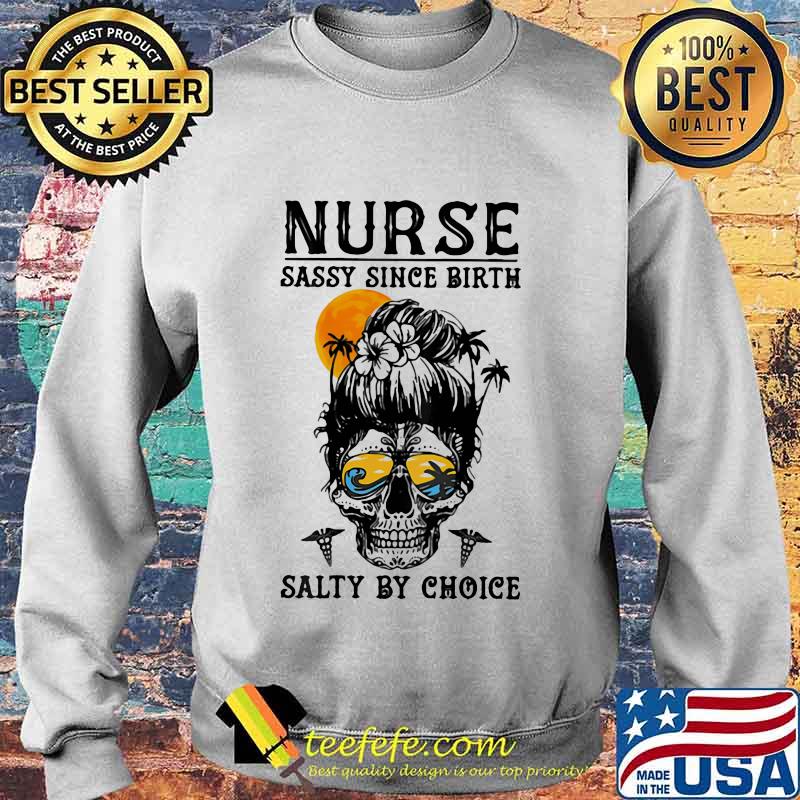 NURSE SASSY SINCE BIRTH SALTY BY CHOICE SKULL LADY SUNSET SHIRT Sweater NURSE SASSY SINCE BIRTH SALTY BY CHOICE SKULL LADY SUNSET SHIRT Sweater