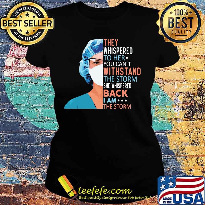 Nurse They whispered to her you can't withstand the storm she whispered back I am the storm s Ladies tee Nurse They whispered to her you can't withstand the storm she whispered back I am the storm s Ladies tee