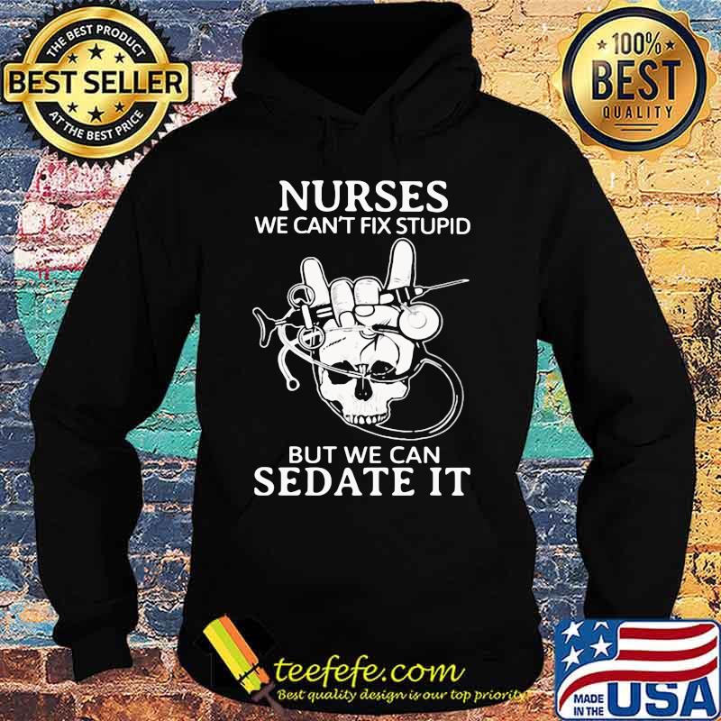 Nurse we can't fix stupid but we can sedate it skull s Hoodie Nurse we can't fix stupid but we can sedate it skull s Hoodie