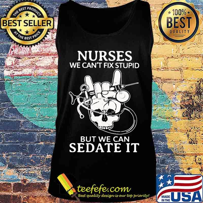 Nurse we can't fix stupid but we can sedate it skull s Tank top Nurse we can't fix stupid but we can sedate it skull s Tank top
