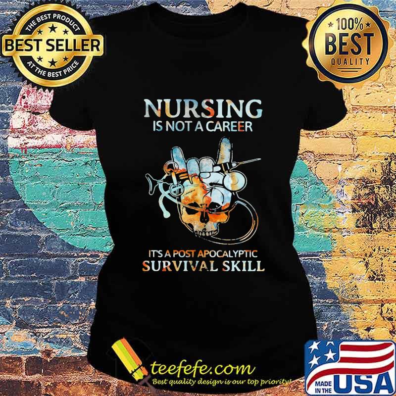 Nursing is not a career it's post apocalyptic survival skill s Ladies tee Nursing is not a career it's post apocalyptic survival skill s Ladies tee
