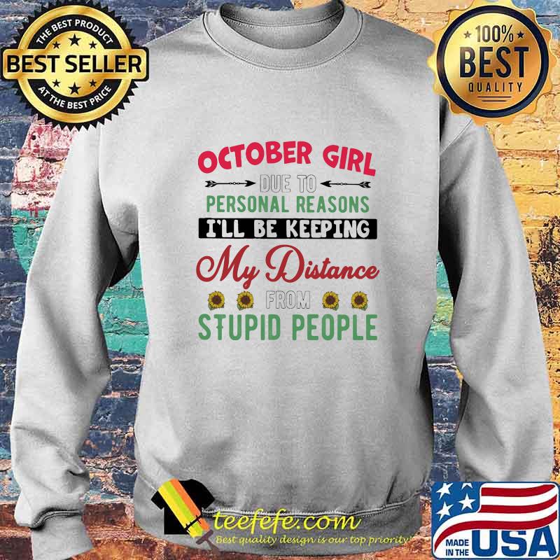 October girl due to personal reasons I'll be keeping My distance from stupid people Sun Flower s Sweater October girl due to personal reasons I'll be keeping My distance from stupid people Sun Flower s Sweater