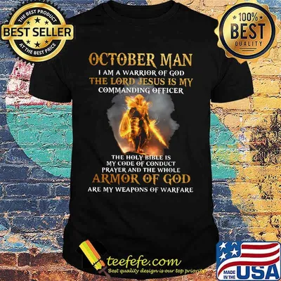 October Man I am a warrior of god the lord Jesus is my commanding officer the holy bible is my code of conduct prayer and the whole armor of god are my weapons of warfare shirt