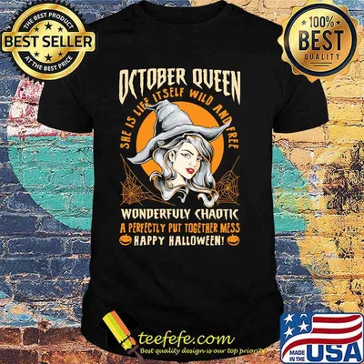 October queen she us life itself wild and free wonderfully chaotic a perfectly put together mess happy halloween shirt
