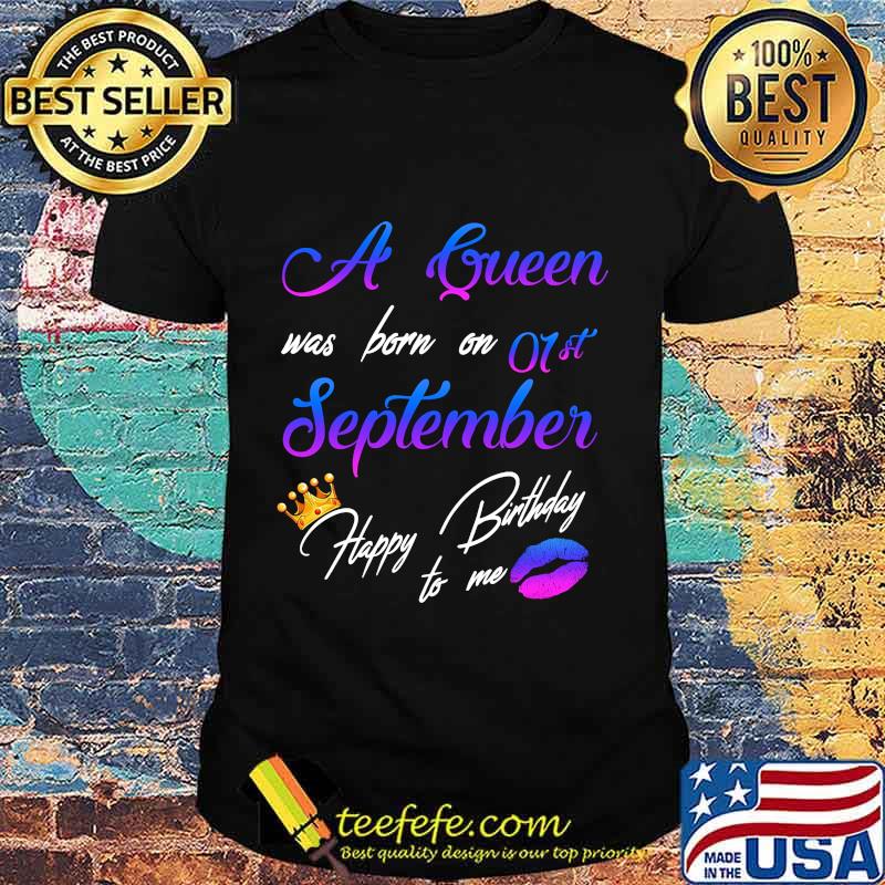 Official A queen was born on 01st september happy birthday to me shirt Official A queen was born on 01st september happy birthday to me shirt