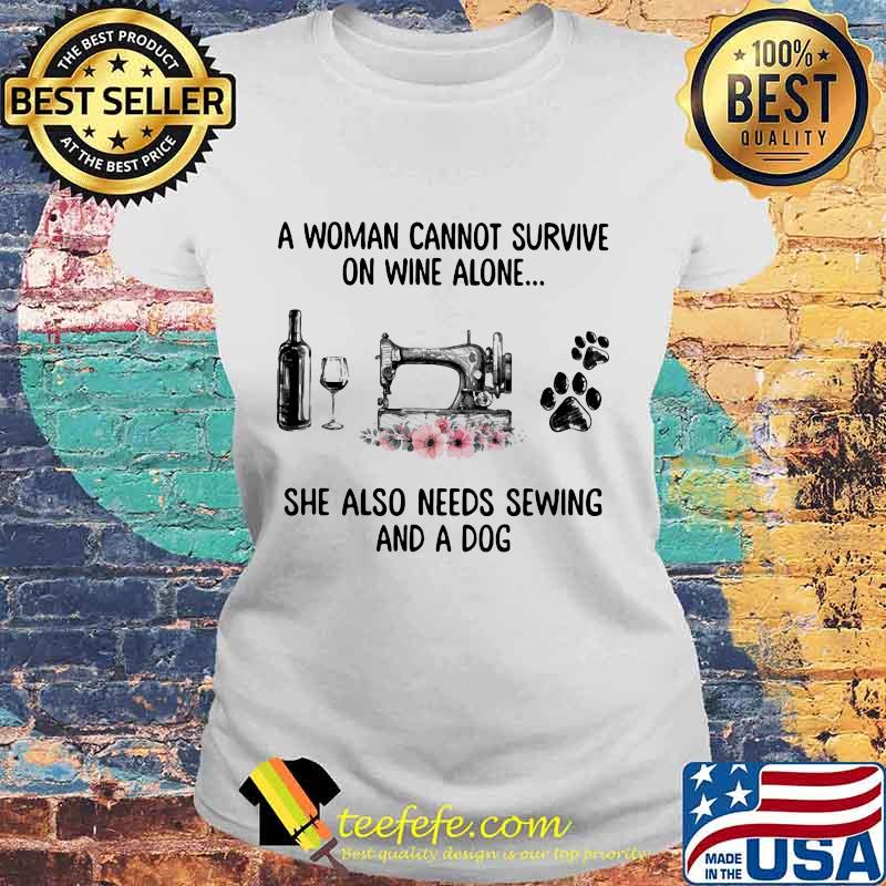Official A woman cannot survive on wine alone she also needs sewing and a dog s Laides tee Official A woman cannot survive on wine alone she also needs sewing and a dog s Laides tee