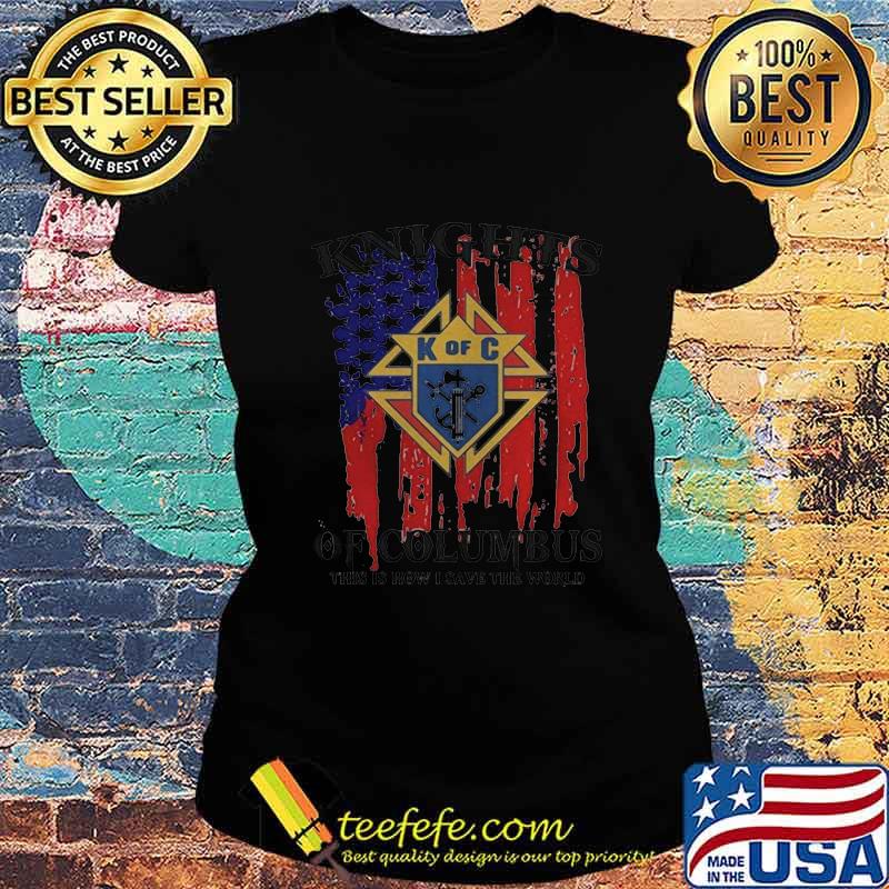 Official American Flag Knights of Columbus This Is How I Save The World Shirt Ladies tee Official American Flag Knights of Columbus This Is How I Save The World Shirt Ladies tee