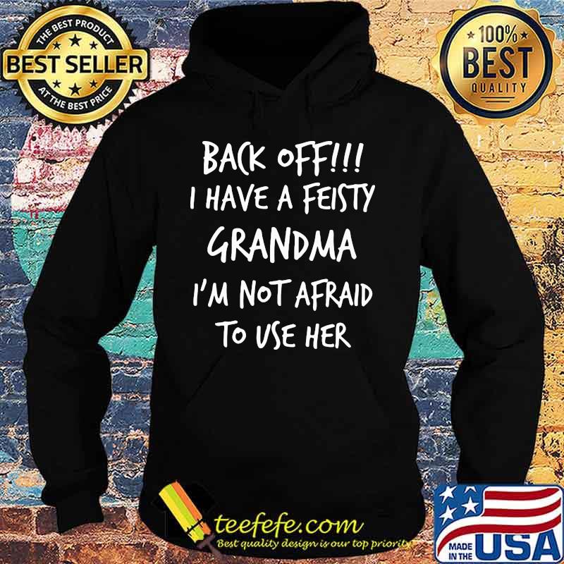 Official Back Off I Have A Feisty Grandma I'm Not Afraid To Use Her Shirt Hoodie Official Back Off I Have A Feisty Grandma I'm Not Afraid To Use Her Shirt Hoodie