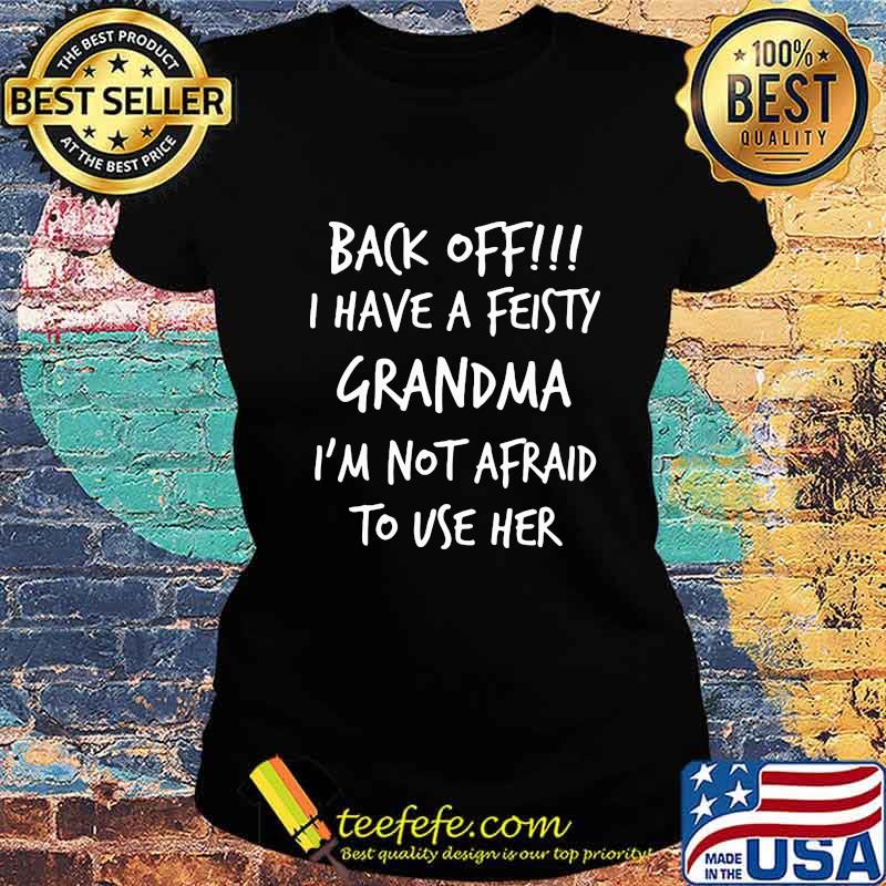Official Back Off I Have A Feisty Grandma I'm Not Afraid To Use Her Shirt Ladies tee Official Back Off I Have A Feisty Grandma I'm Not Afraid To Use Her Shirt Ladies tee