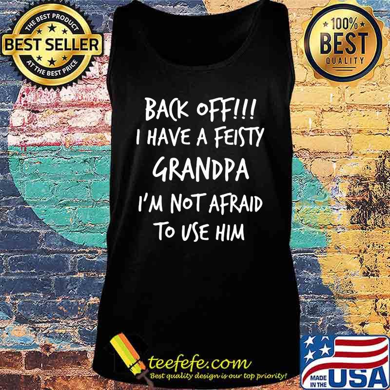 Official Back Off I Have A Feisty Grandma I'm Not Afraid To Use Her Shirt Tank top Official Back Off I Have A Feisty Grandma I'm Not Afraid To Use Her Shirt Tank top
