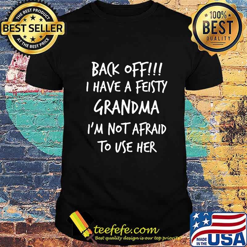 Official Back Off I Have A Feisty Grandma I'm Not Afraid To Use Her Shirt Official Back Off I Have A Feisty Grandma I'm Not Afraid To Use Her Shirt