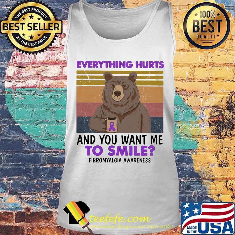 Official Bear Everything hurts and you want me to smile Fibromyalgia Awareness Vintage retro s Tank top Official Bear Everything hurts and you want me to smile Fibromyalgia Awareness Vintage retro s Tank top