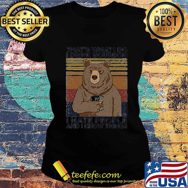 Official Bear That's what I do I drink bourbon I hate people And I know things Vintage retro s Ladies tee Official Bear That's what I do I drink bourbon I hate people And I know things Vintage retro s Ladies tee