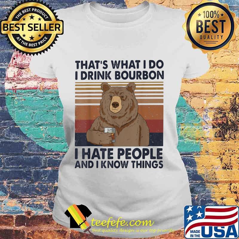 Official Bear That's What I do I drink bourbon I hate people and I know things vintage retro s Laides tee Official Bear That's What I do I drink bourbon I hate people and I know things vintage retro s Laides tee