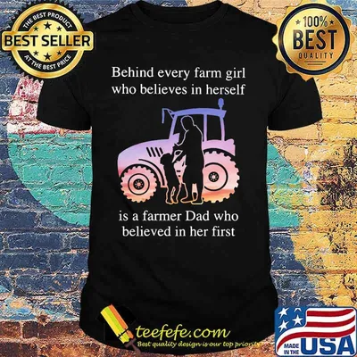 Official Behind every farm girl who believes in herself is a farmer Dad who believed in her first shirt
