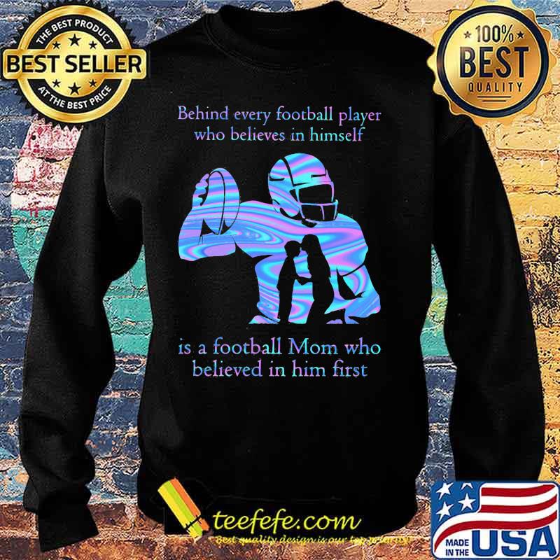 Official Behind every football player who believes in himself is a football mom who believed in him first s Sweater Official Behind every football player who believes in himself is a football mom who believed in him first s Sweater