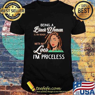 Official Being a black woman is an honor with my Locs i'm priceless shirt