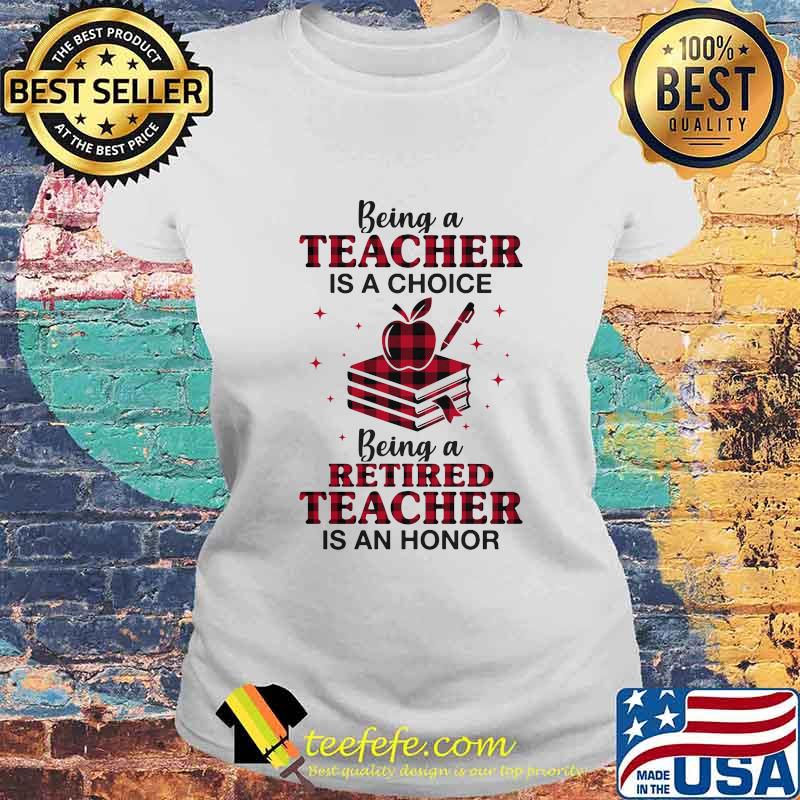 Official Being a teacher is a choice being a retired teacher is an honor s Laides tee Official Being a teacher is a choice being a retired teacher is an honor s Laides tee