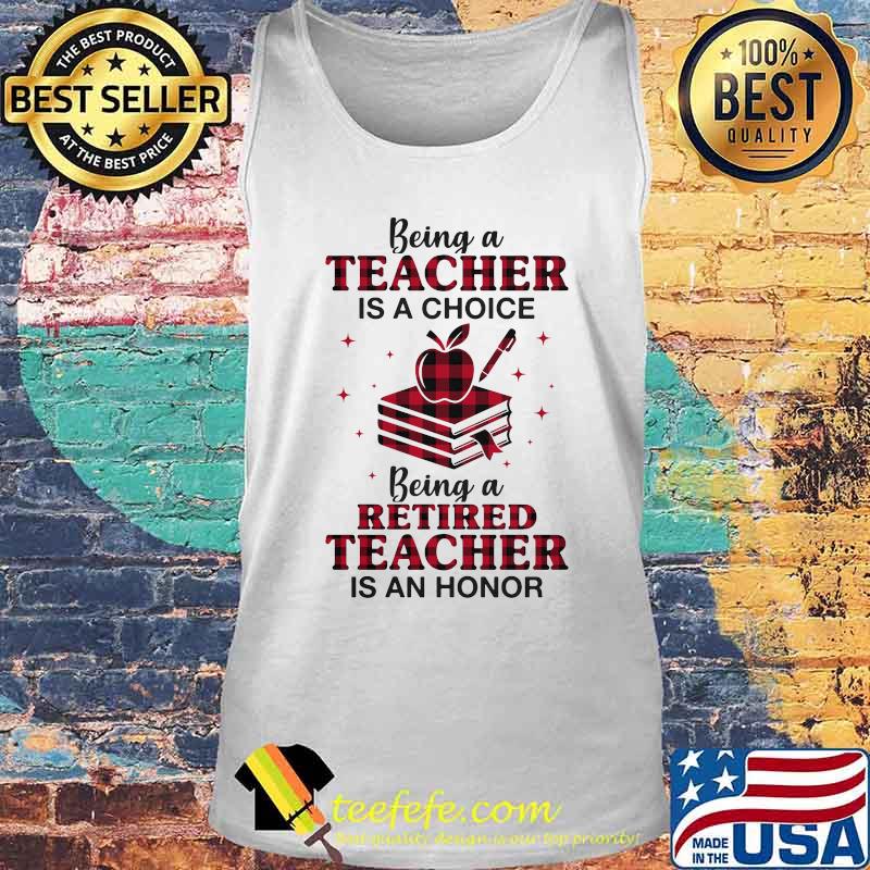 Official Being a teacher is a choice being a retired teacher is an honor s Tank top Official Being a teacher is a choice being a retired teacher is an honor s Tank top