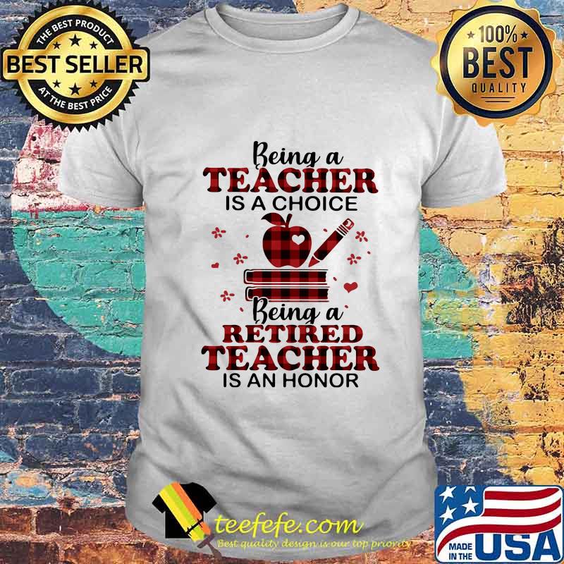 Official Being A Teacher Is A Choice Being A Retired Teacher Is An Honor Shirt