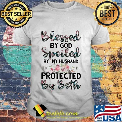 Official Blessed by God spoiled by my husband protected by both Flower shirt
