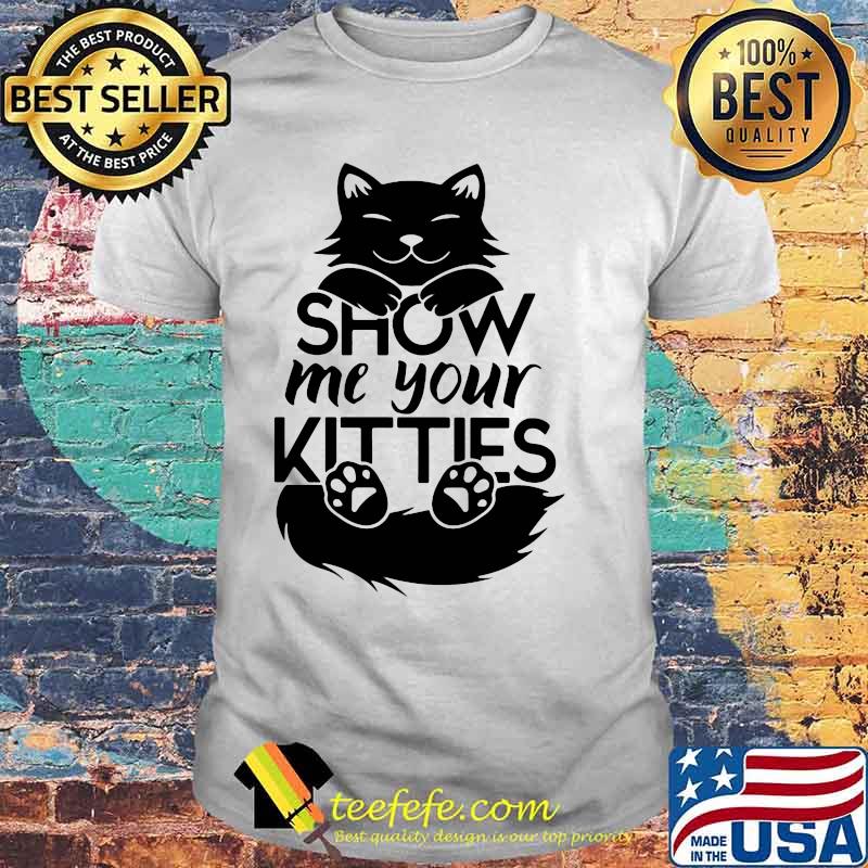 Official Cat show me your kitties shirt