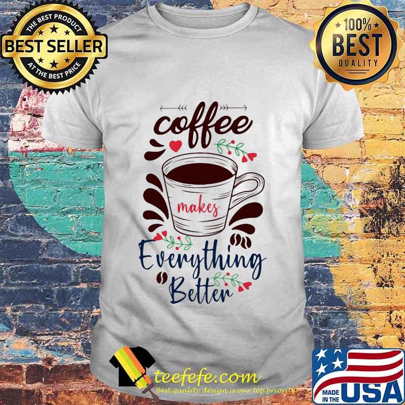 Official Coffee Everything Better Shirt
