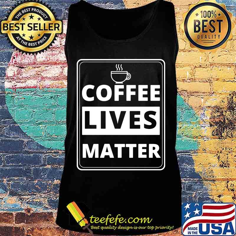 Official Coffee lives matter s Tank top Official Coffee lives matter s Tank top