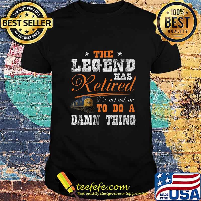 Official CSX Transportation The legend has retired do not ask me to do a damn thing shirt