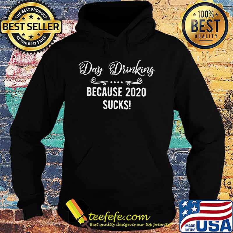Official Day Drinking Because 2020 Sucks Shirt Hoodie Official Day Drinking Because 2020 Sucks Shirt Hoodie
