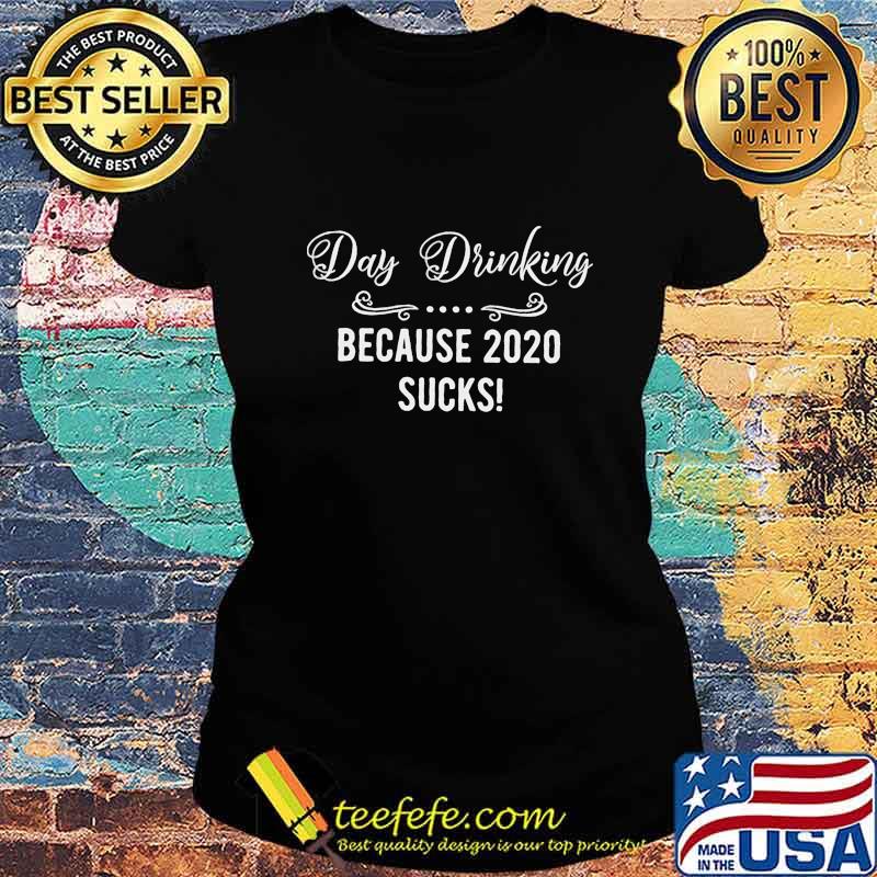 Official Day Drinking Because 2020 Sucks Shirt Ladies tee Official Day Drinking Because 2020 Sucks Shirt Ladies tee