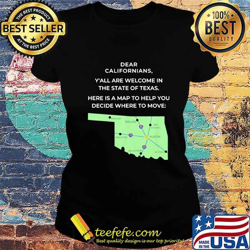 Official Dear Californians Y'all are welcome in the State Of Texas Here is a map to help you decide where to move s Ladies tee Official Dear Californians Y'all are welcome in the State Of Texas Here is a map to help you decide where to move s Ladies tee