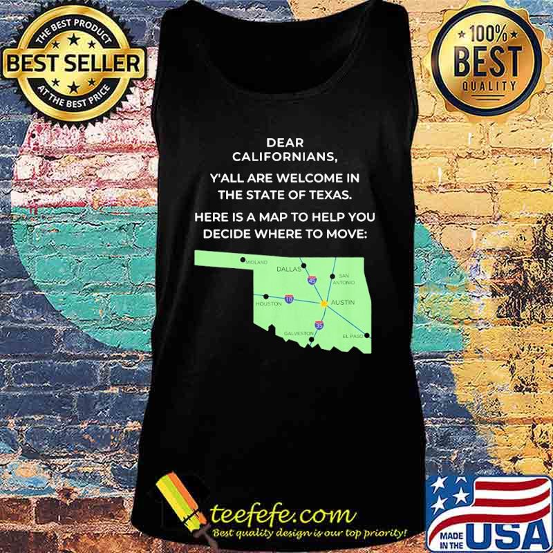 Official Dear Californians Y'all are welcome in the State Of Texas Here is a map to help you decide where to move s Tank top Official Dear Californians Y'all are welcome in the State Of Texas Here is a map to help you decide where to move s Tank top