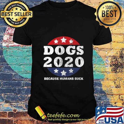 Official Dogs 2020 because humans suck shirt