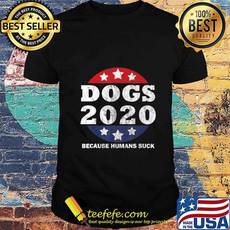 Official Dogs 2020 because humans suck shirt