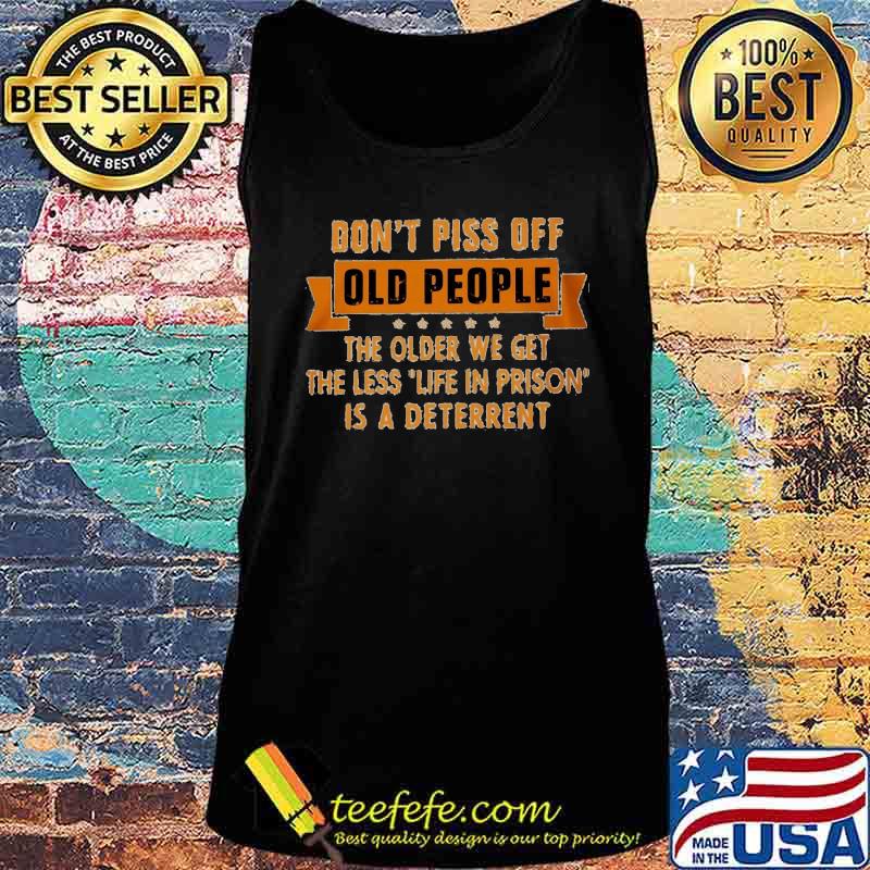 Official Don't piss off old people the older we get the less life in prison is a deterrent s Tank top Official Don't piss off old people the older we get the less life in prison is a deterrent s Tank top