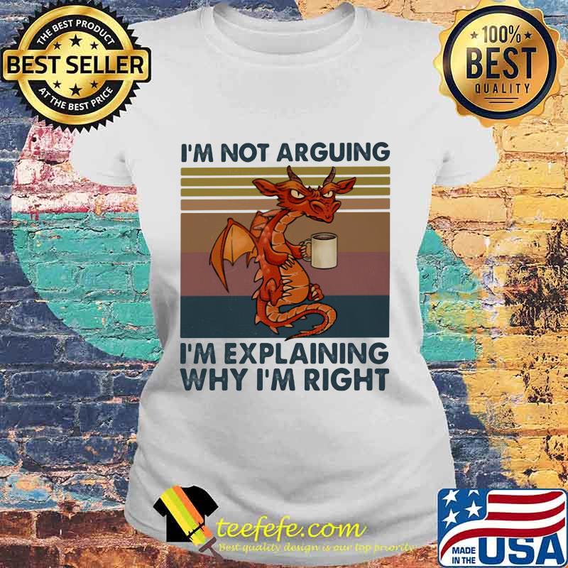 Official Dragon I'm not arguing I'm explaining why I'm right Vintage retro s Laides tee Official Dragon I'm not arguing I'm explaining why I'm right Vintage retro s Laides tee