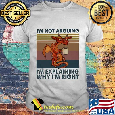 Official Dragon I'm not arguing I'm explaining why I'm right Vintage retro shirt
