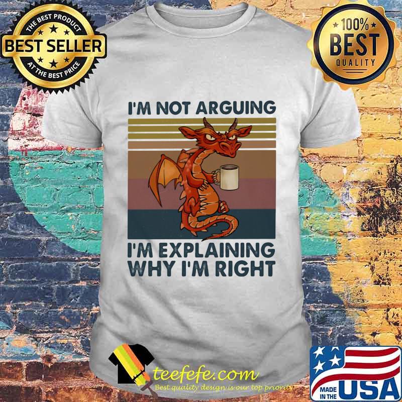 Official Dragon I'm not arguing I'm explaining why I'm right Vintage retro shirt Official Dragon I'm not arguing I'm explaining why I'm right Vintage retro shirt