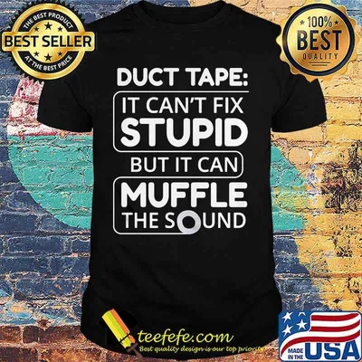 Official Duct tape It can't fix stupid but it can muffle the sound shirt