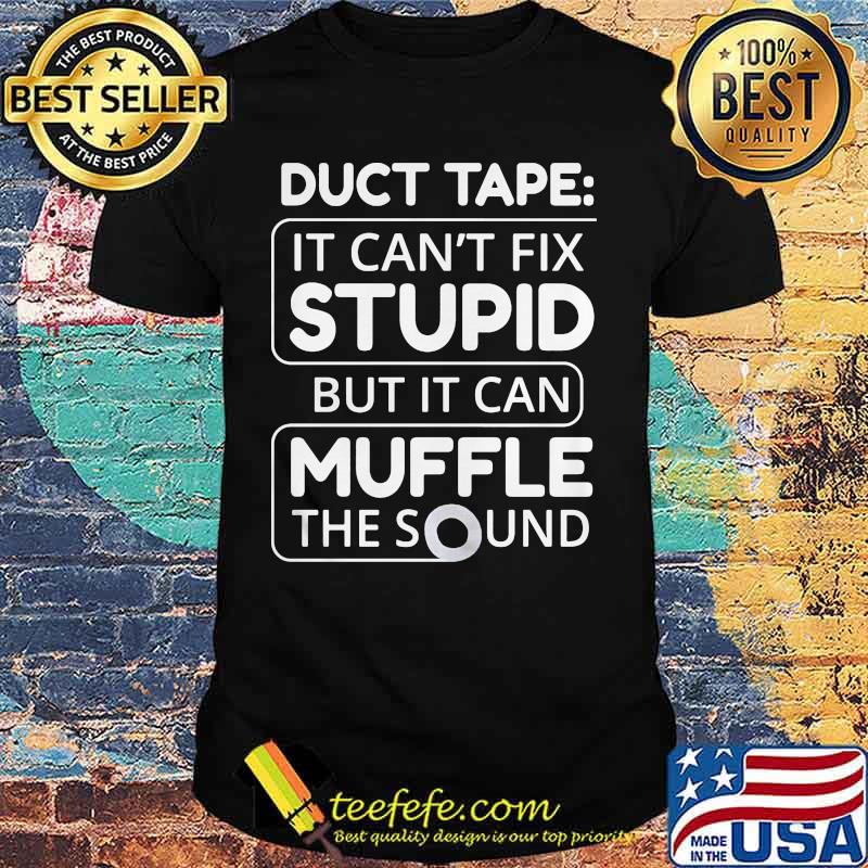 Official Duct tape It can't fix stupid but it can muffle the sound shirt