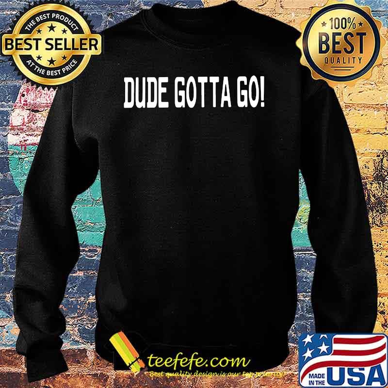 Official dude gotta go s Sweater Official dude gotta go s Sweater