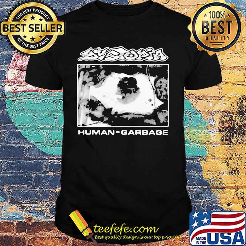 Official dystopia human garbage shirt Official dystopia human garbage shirt