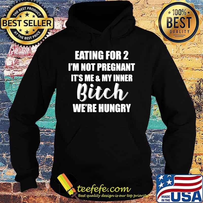 Official Eating for 2 I'm not pregnant It's me and my inner bitch we're hungry s Hoodie Official Eating for 2 I'm not pregnant It's me and my inner bitch we're hungry s Hoodie