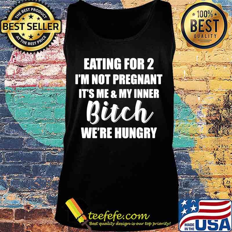 Official Eating for 2 I'm not pregnant It's me and my inner bitch we're hungry s Tank top Official Eating for 2 I'm not pregnant It's me and my inner bitch we're hungry s Tank top