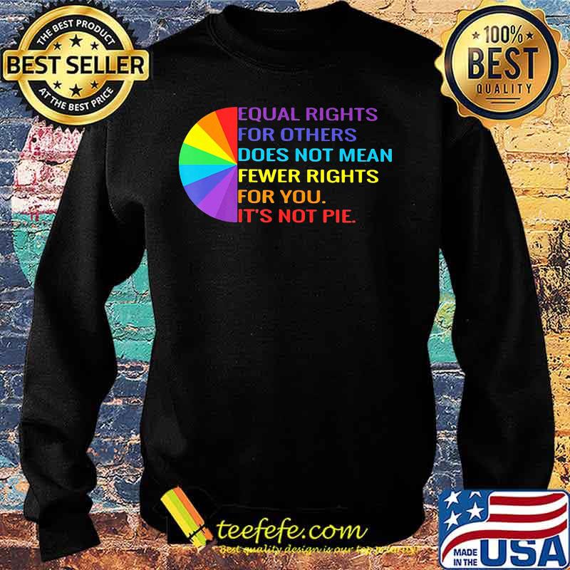 Official Equal Rights For Others Does Not Mean Fewer Rights For You It's Not Pie Shirt Sweater Official Equal Rights For Others Does Not Mean Fewer Rights For You It's Not Pie Shirt Sweater