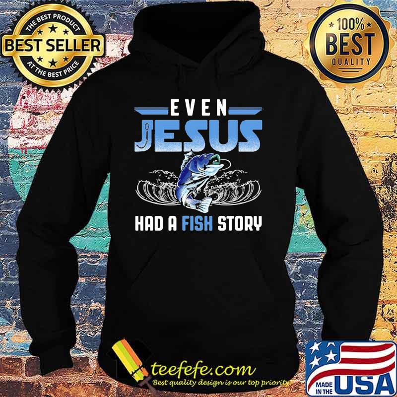 Official even jesus had a fish story s Hoodie Official even jesus had a fish story s Hoodie